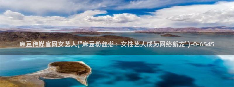 麻豆视频短片导航：麻豆传媒官网女艺人(\