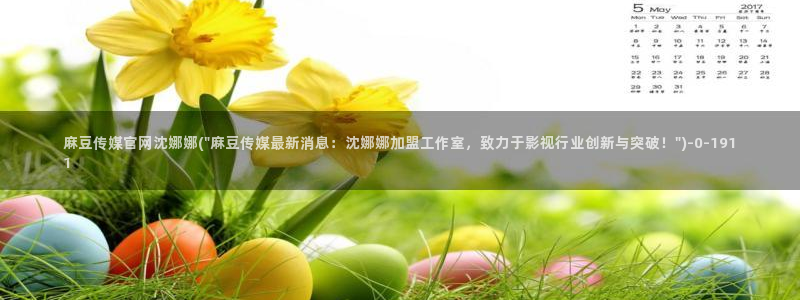 麻豆视频资源在线看：麻豆传媒官网沈娜娜(\