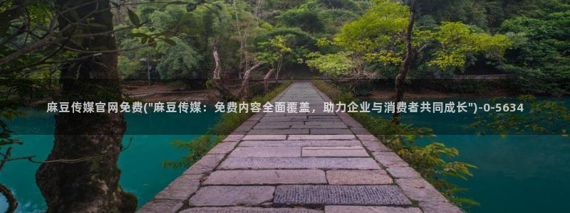 麻豆视频下载入口：麻豆传媒官网免费(\