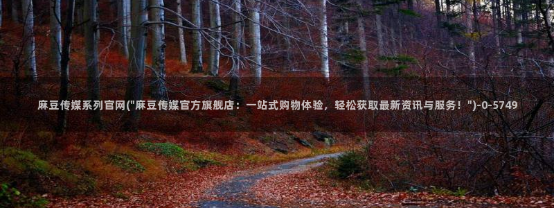 麻豆 入口合集：麻豆传媒系列官网(\